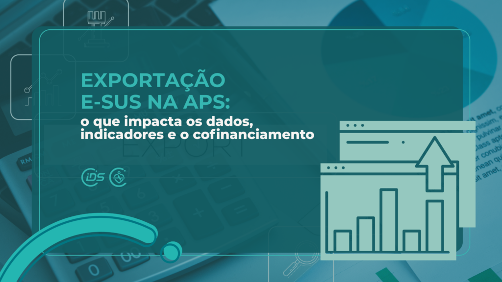 Exportação e-SUS na APS: o que impacta os dados, indicadores e o cofinanciamento